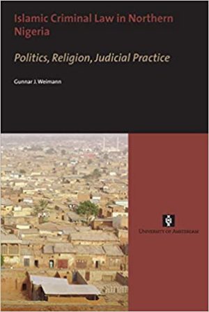 Islamic Criminal Law in Northern Nigeria Politics Religion Judicial Practice AUP Dissertation Series