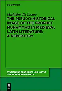 The Pseudo historical Image of the Prophet Muhammad in Medieval Latin Literature A Repertory