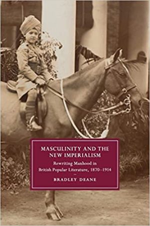 Masculinity and the New Imperialism Rewriting Manhood in British Popular Literature 1870 1914
