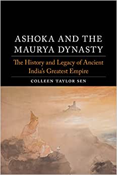 Ashoka and the Maurya Dynasty The History and Legacy of Ancient Indias Greatest Empire
