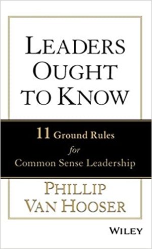 Leaders Ought to Know 11 Ground Rules for Common Sense Leadership