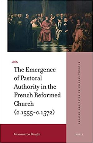 The Emergence of Pastoral Authority in the French Reformed Church c 1555 c 1572