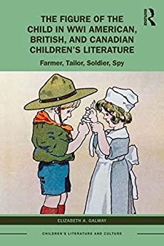 The Figure of the Child in WWI American British and Canadian Childrens Literature Childrens Literature and Culture