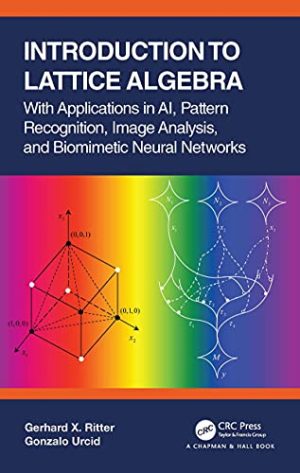 Introduction to Lattice Algebra With Applications in AI Pattern Recognition Image Analysis and Biomimetic Neural Networks