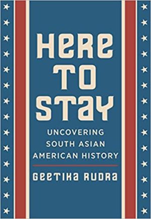 Here to Stay Uncovering South Asian American History