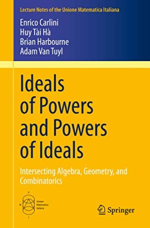 Ideals of Powers and Powers of Ideals Intersecting Algebra Geometry and Combinatorics