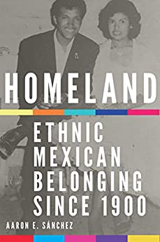 Homeland Ethnic Mexican Belonging since 1900