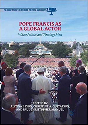 Pope Francis as a Global Actor Where Politics and Theology Meet