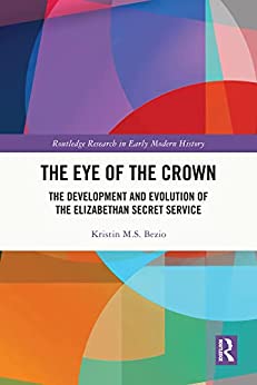 The Eye of the Crown The Development and Evolution of the Elizabethan Secret Service