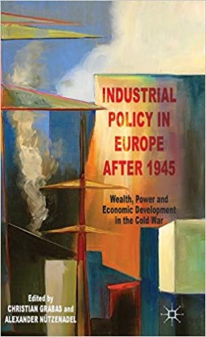 Industrial Policy in Europe after 1945 Wealth Power and Economic Development in the Cold War