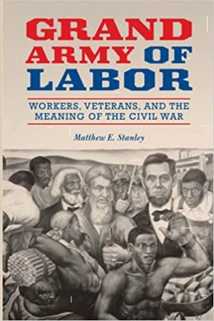 Grand Army of Labor Workers Veterans and the Meaning of the Civil War