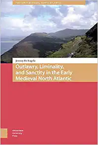 Outlawry Liminality and Sanctity in the Literature of the Early Medieval North Atlantic