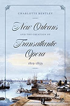 New Orleans and the Creation of Transatlantic Opera 1819 1859