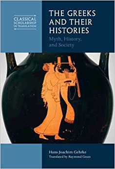 The Greeks and Their Histories Myth History and Society