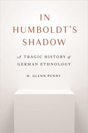 In Humboldts Shadow A Tragic History of German Ethnology
