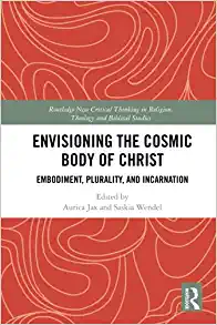 Envisioning the Cosmic Body of Christ Embodiment Plurality and Incarnation