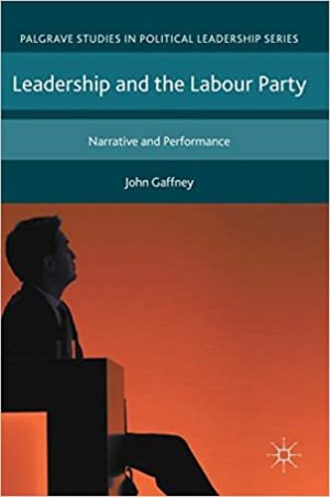Leadership and the Labour Party Narrative and Performance Palgrave Studies in Political Leadership
