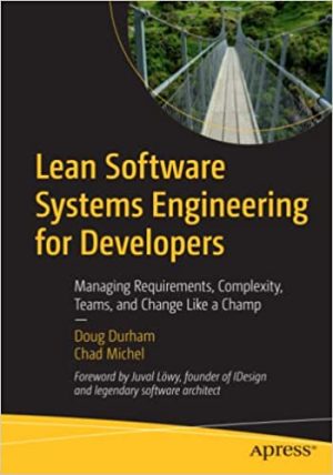 Lean Software Systems Engineering for Developers Managing Requirements Complexity Teams and Change Like a Champ