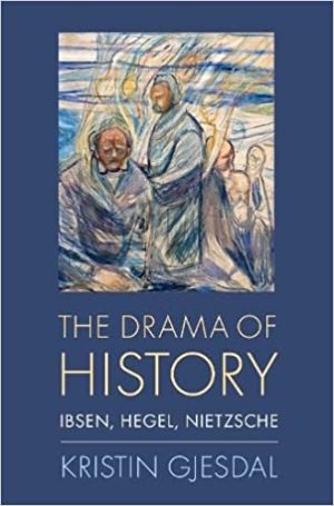The Drama of History Ibsen Hegel Nietzsche