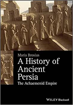 A History of Ancient Persia The Achaemenid Empire