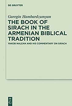 The Book of Sirach in the Armenian Biblical Tradition Yakob Nalean and His Commentary on Sirach