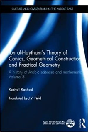 Ibn al Haythams Theory of Conics Geometrical Constructions and Practical Geometry A History of Arabic Sciences and Mathematics Volume 3