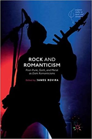 Rock and Romanticism Post Punk Goth and Metal as Dark Romanticisms