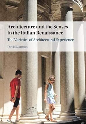 Architecture and the Senses in the Italian Renaissance The Varieties of Architectural Experience