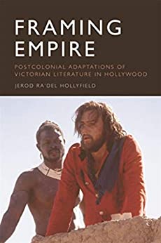 Framing Empire Postcolonial Adaptations of Victorian Literature in Hollywood