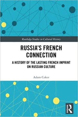 Russias French Connection A History of the Lasting French Imprint on Russian Culture