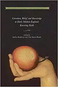 Literature Belief and Knowledge in Early Modern England Knowing Faith