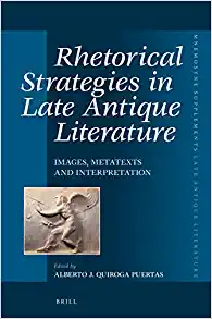 Rhetorical Strategies in Late Antique Literature Images Metatexts and Interpretation