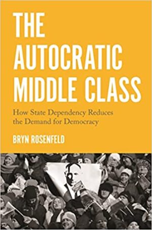 The Autocratic Middle Class How State Dependency Reduces the Demand for Democracy