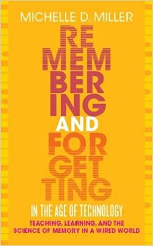 Remembering and Forgetting in the Age of Technology Teaching Learning and the Science of Memory in a Wired World