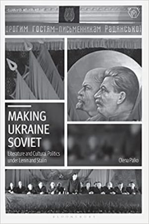 Making Ukraine Soviet Literature and Cultural Politics under Lenin and Stalin