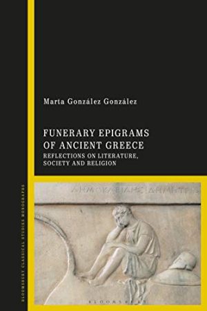 Funerary Epigrams of Ancient Greece Reflections on Literature Society and Religion