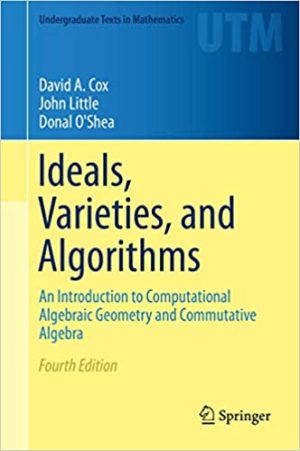 Ideals Varieties and Algorithms An Introduction to Computational Algebraic Geometry and Commutative Algebra