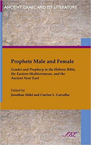 Prophets Male and Female Gender and Prophecy in the Hebrew Bible the Eastern Mediterranean and the Ancient Near East