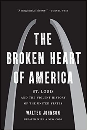 The Broken Heart of America St Louis and the Violent History of the United States