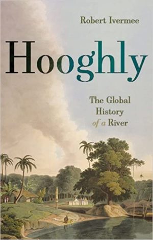 Hooghly The Global History of a River