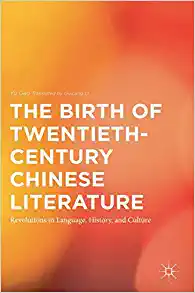 The Birth of Twentieth Century Chinese Literature Revolutions in Language History and Culture