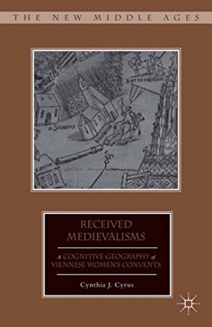 Received Medievalisms A Cognitive Geography of Viennese Womens Convents