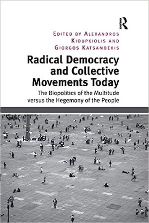 Radical Democracy and Collective Movements Today The Biopolitics of the Multitude versus the Hegemony of the People