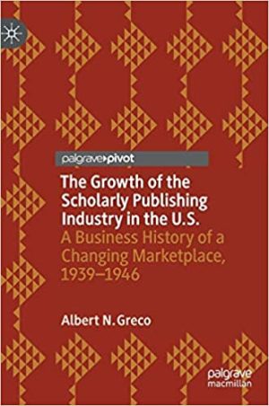 The Growth of the Scholarly Publishing Industry in the U S  A Business History of a Changing Marketplace 1939 to 1946