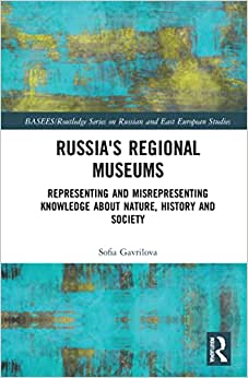 Russias Regional Museums Representing and Misrepresenting Knowledge about Nature History and Society