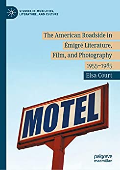 The American Roadside in Émigré Literature Film and Photography 1955 1985