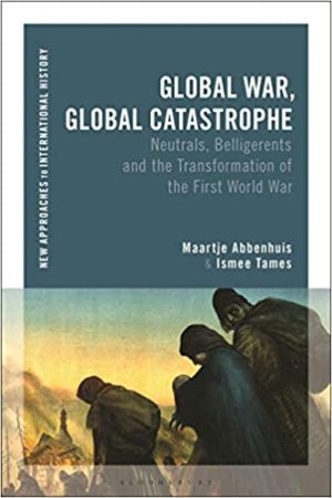 Global War Global Catastrophe Neutrals Belligerents and the Transformations of the First World War