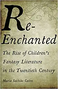 Re Enchanted The Rise of Childrens Fantasy Literature in the Twentieth Century