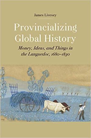 Provincializing Global History Money Ideas and Things in the Languedoc 1680 to 1830