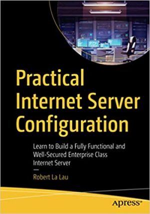 Practical Internet Server Configuration Learn to Build a Fully Functional